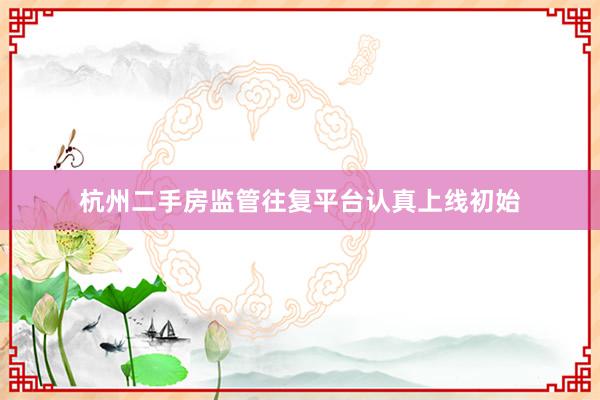杭州二手房监管往复平台认真上线初始